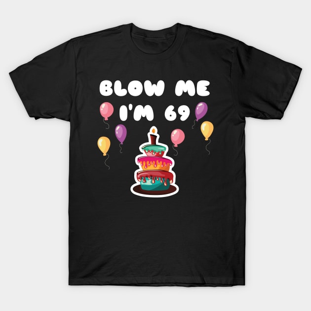 69 Years Old Blow Me I'm 69 Funny 69th Birthday Gift T-Shirt by Tracy